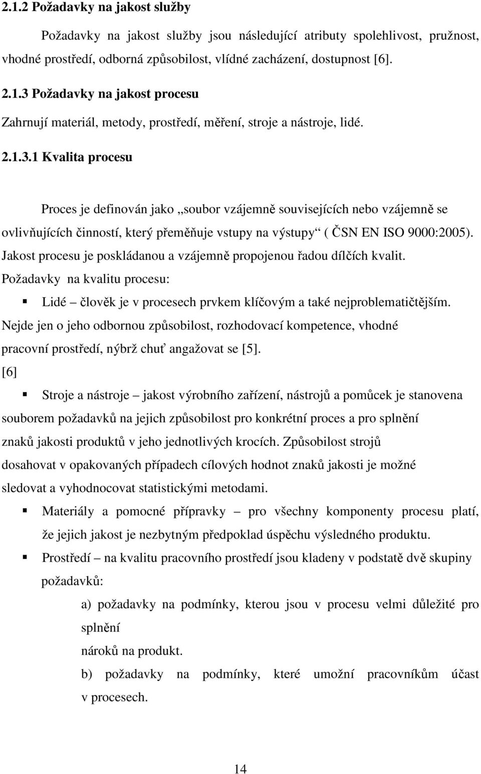 Jakost procesu je poskládanou a vzájemně propojenou řadou dílčích kvalit. Požadavky na kvalitu procesu: Lidé člověk je v procesech prvkem klíčovým a také nejproblematičtějším.