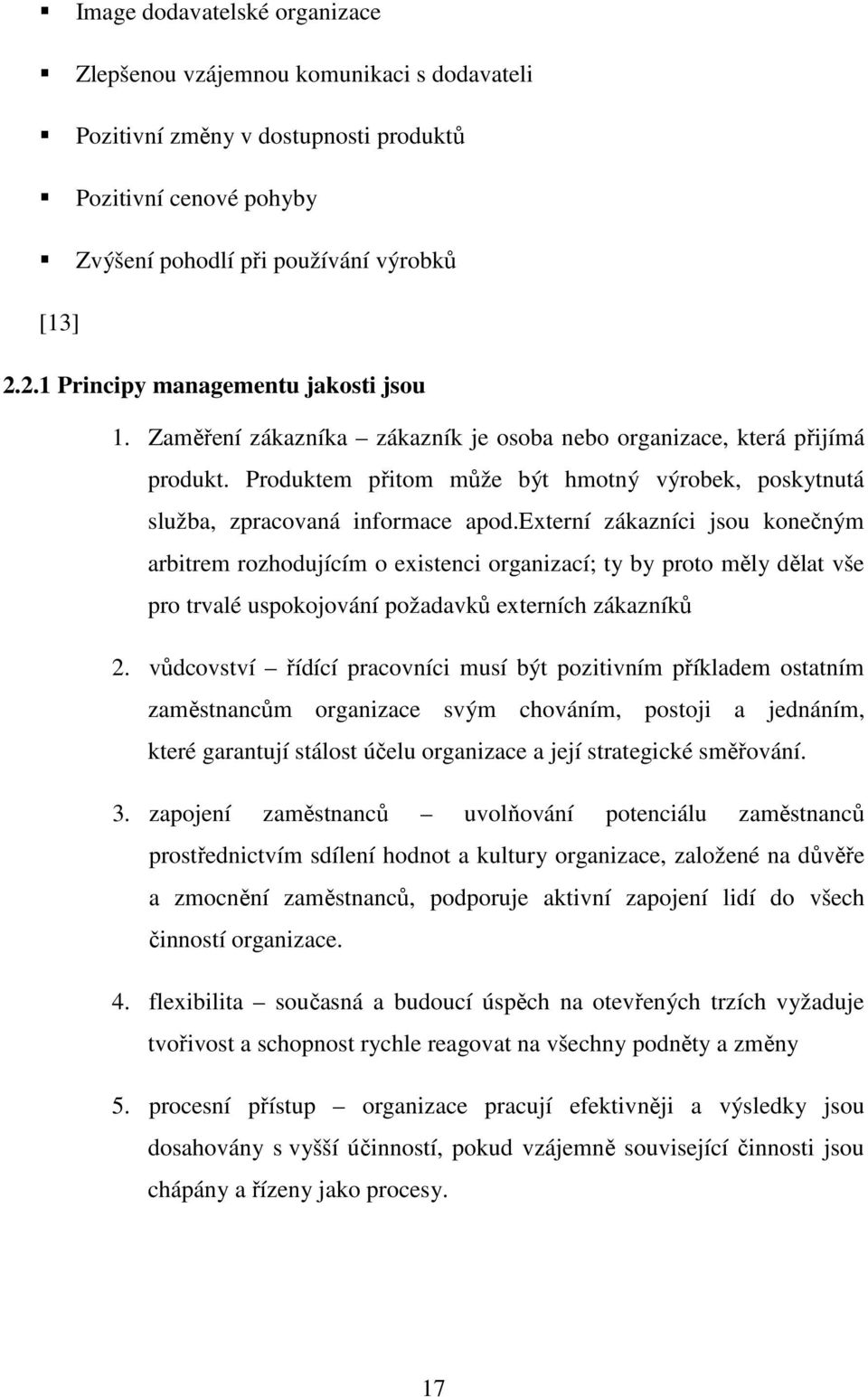 Produktem přitom může být hmotný výrobek, poskytnutá služba, zpracovaná informace apod.