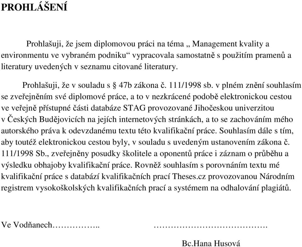 v plném znění souhlasím se zveřejněním své diplomové práce, a to v nezkrácené podobě elektronickou cestou ve veřejně přístupné části databáze STAG provozované Jihočeskou univerzitou v Českých