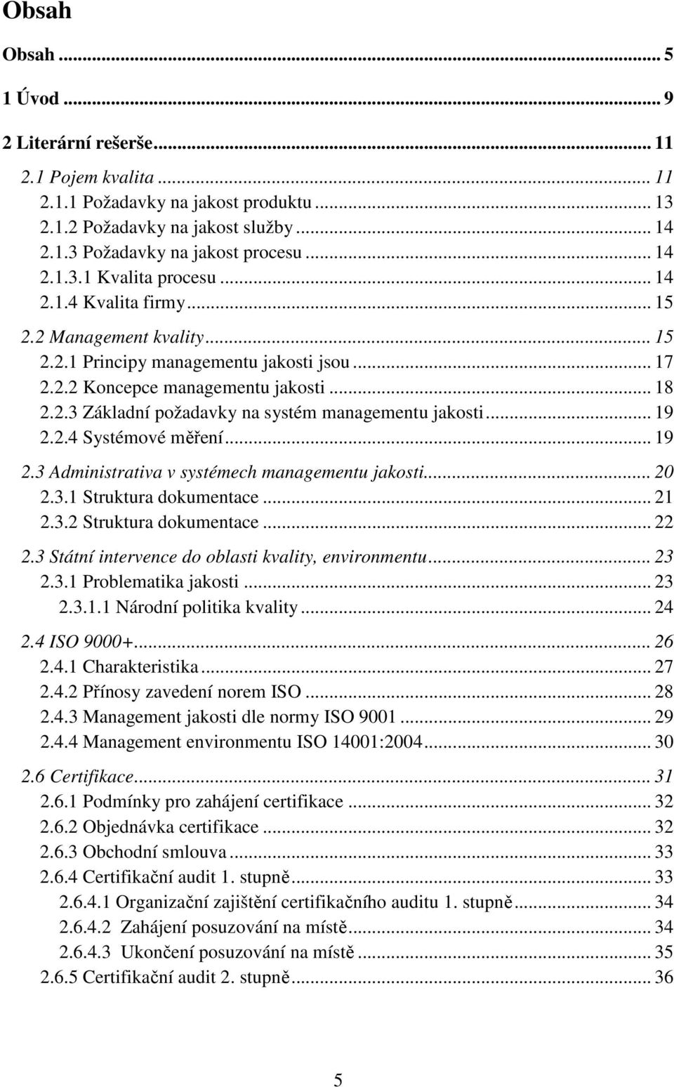 .. 19 2.2.4 Systémové měření... 19 2.3 Administrativa v systémech managementu jakosti... 20 2.3.1 Struktura dokumentace... 21 2.3.2 Struktura dokumentace... 22 2.