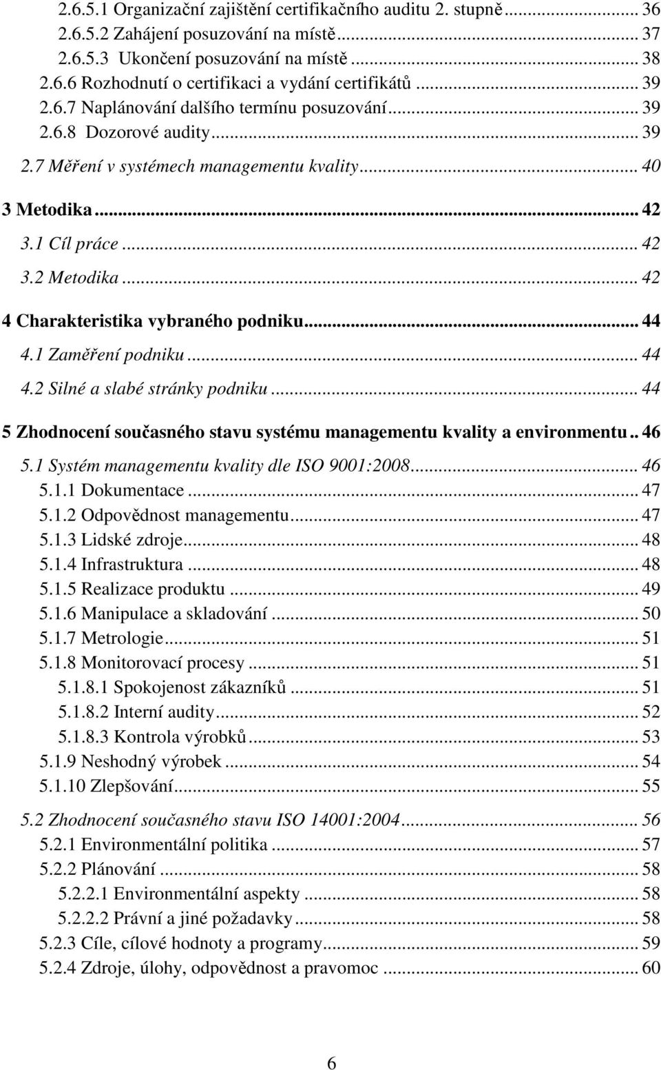 .. 42 4 Charakteristika vybraného podniku... 44 4.1 Zaměření podniku... 44 4.2 Silné a slabé stránky podniku... 44 5 Zhodnocení současného stavu systému managementu kvality a environmentu.. 46 5.