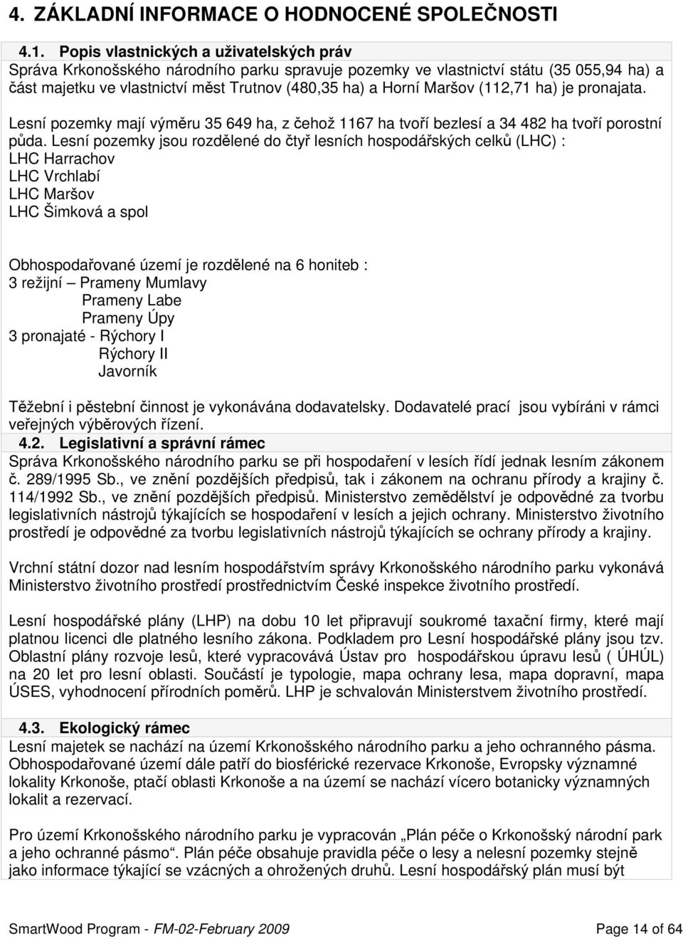 (112,71 ha) je pronajata. Lesní pozemky mají výměru 35 649 ha, z čehož 1167 ha tvoří bezlesí a 34 482 ha tvoří porostní půda.