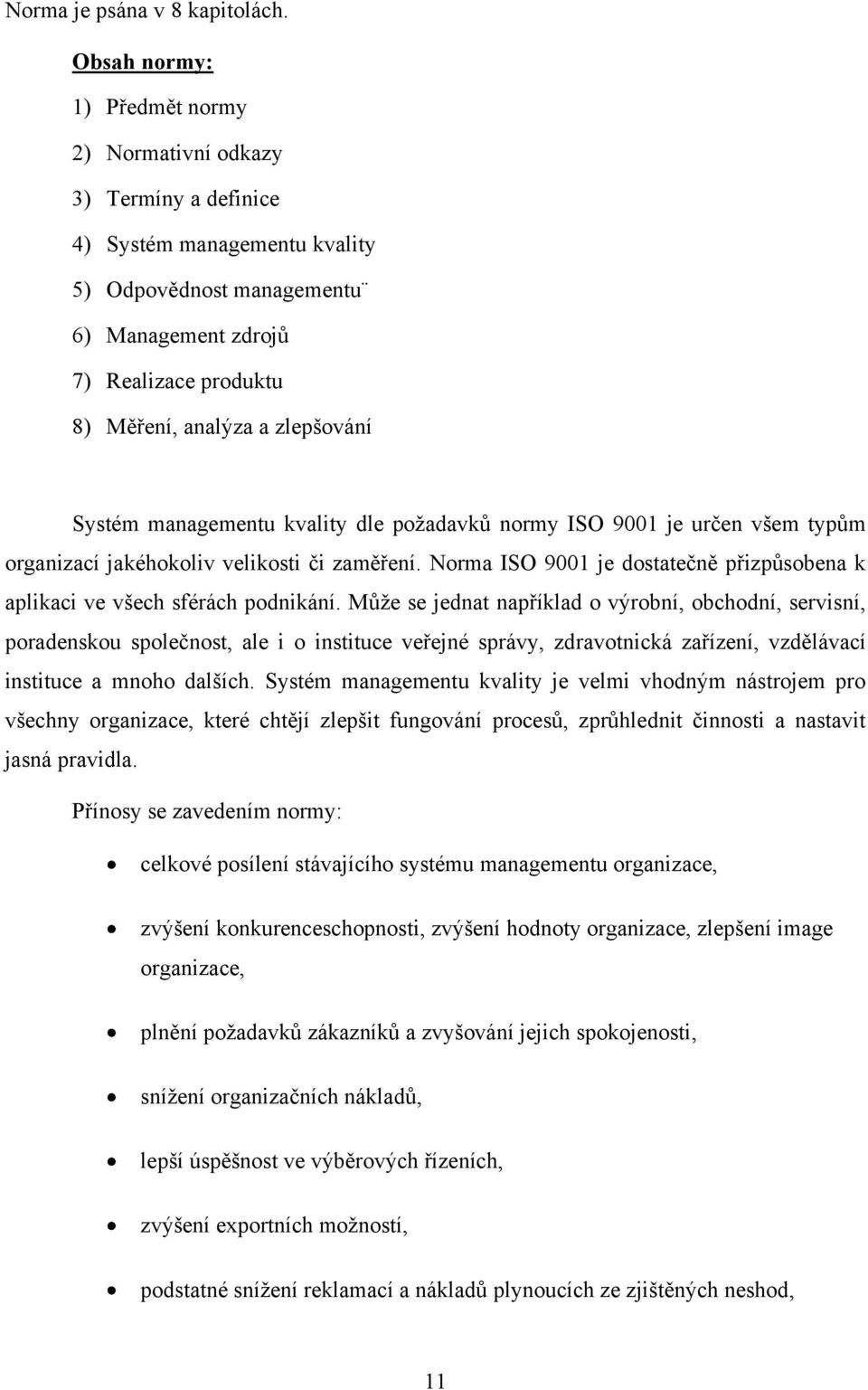 zlepšování Systém managementu kvality dle poţadavků normy ISO 9001 je určen všem typům organizací jakéhokoliv velikosti či zaměření.