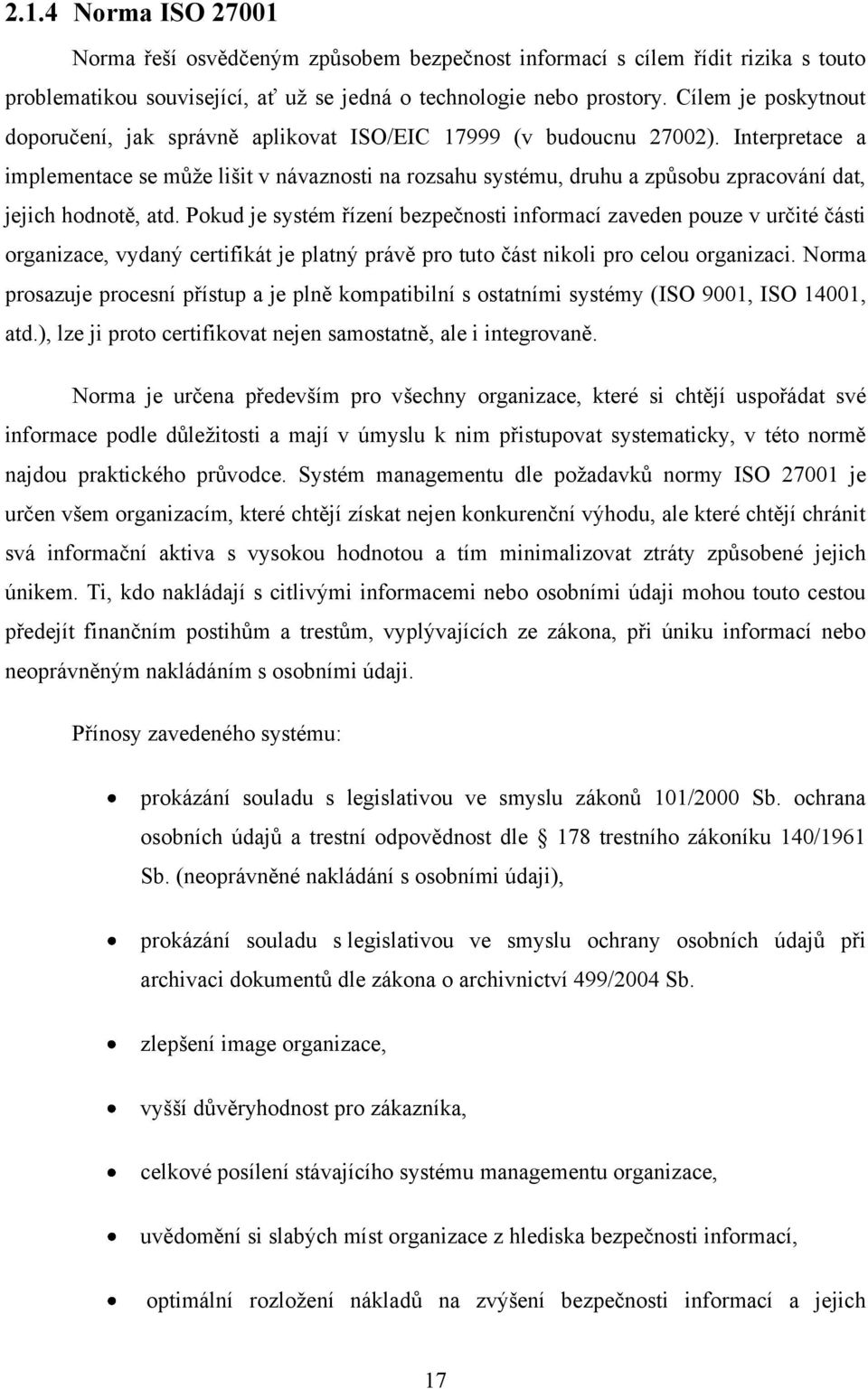 Interpretace a implementace se můţe lišit v návaznosti na rozsahu systému, druhu a způsobu zpracování dat, jejich hodnotě, atd.