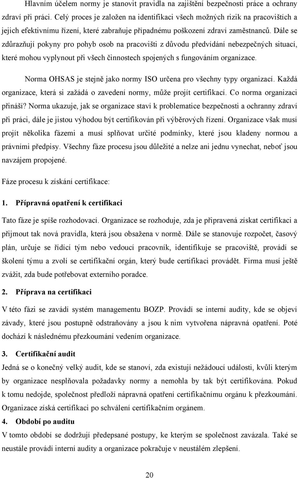 Dále se zdůrazňují pokyny pro pohyb osob na pracovišti z důvodu předvídání nebezpečných situací, které mohou vyplynout při všech činnostech spojených s fungováním organizace.