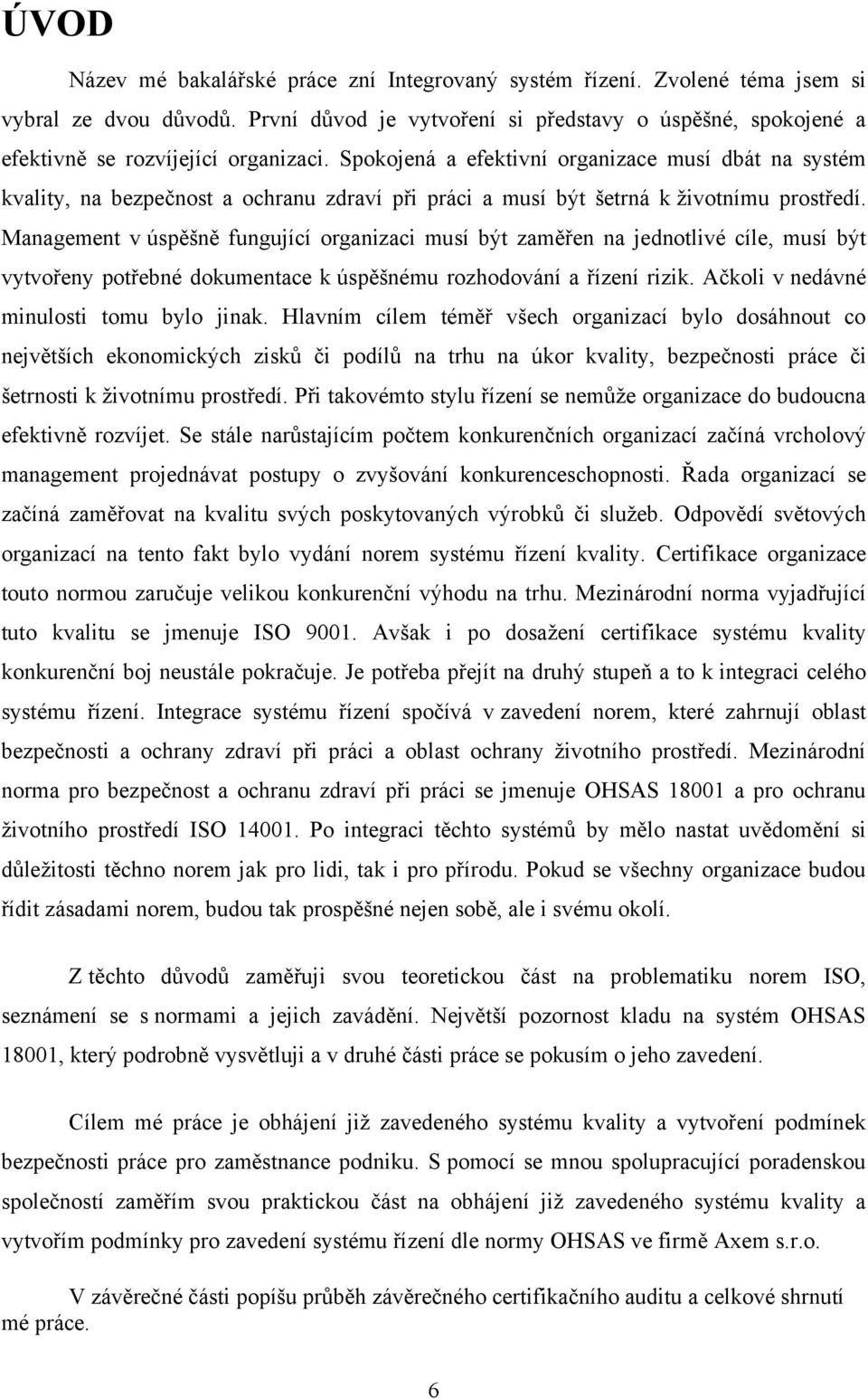 Spokojená a efektivní organizace musí dbát na systém kvality, na bezpečnost a ochranu zdraví při práci a musí být šetrná k ţivotnímu prostředí.