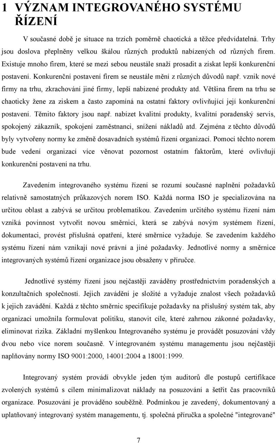 Konkurenční postavení firem se neustále mění z různých důvodů např. vznik nové firmy na trhu, zkrachování jiné firmy, lepší nabízené produkty atd.