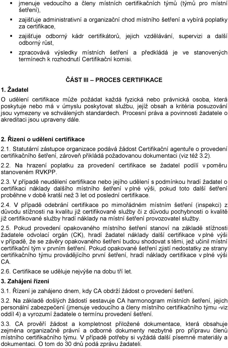 Žadatel ČÁST III PROCES CERTIFIKACE O udělení certifikace může požádat každá fyzická nebo právnická osoba, která poskytuje nebo má v úmyslu poskytovat službu, jejíž obsah a kritéria posuzování jsou