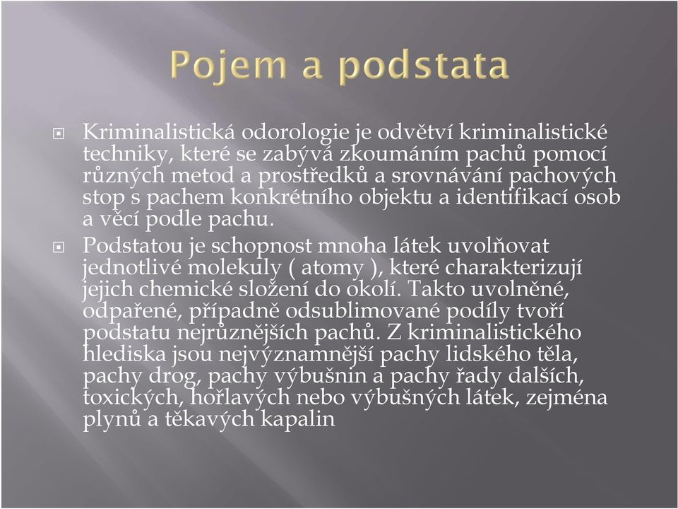 Podstatou je schopnost mnoha látek uvolňovat jednotlivé molekuly ( atomy ), které charakterizují jejich chemické složení do okolí.