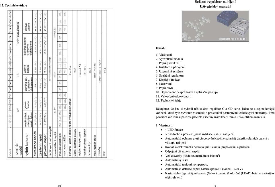 Technické údaje Děkujeme, že jste si vybrali náš solární regulátor C a CD série, jedná se o nejmodernější zařízení, které bylo vyvinuto v souladu s posledními dostupnými technickými standardy.
