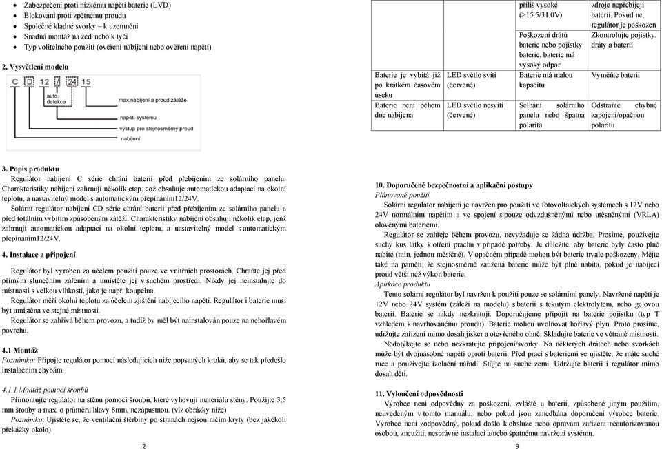 0V) Poškození drátů baterie nebo pojistky baterie, baterie má vysoký odpor Baterie má malou kapacitu Selhání solárního panelu nebo špatná polarita zdroje nepřebíjejí baterii.