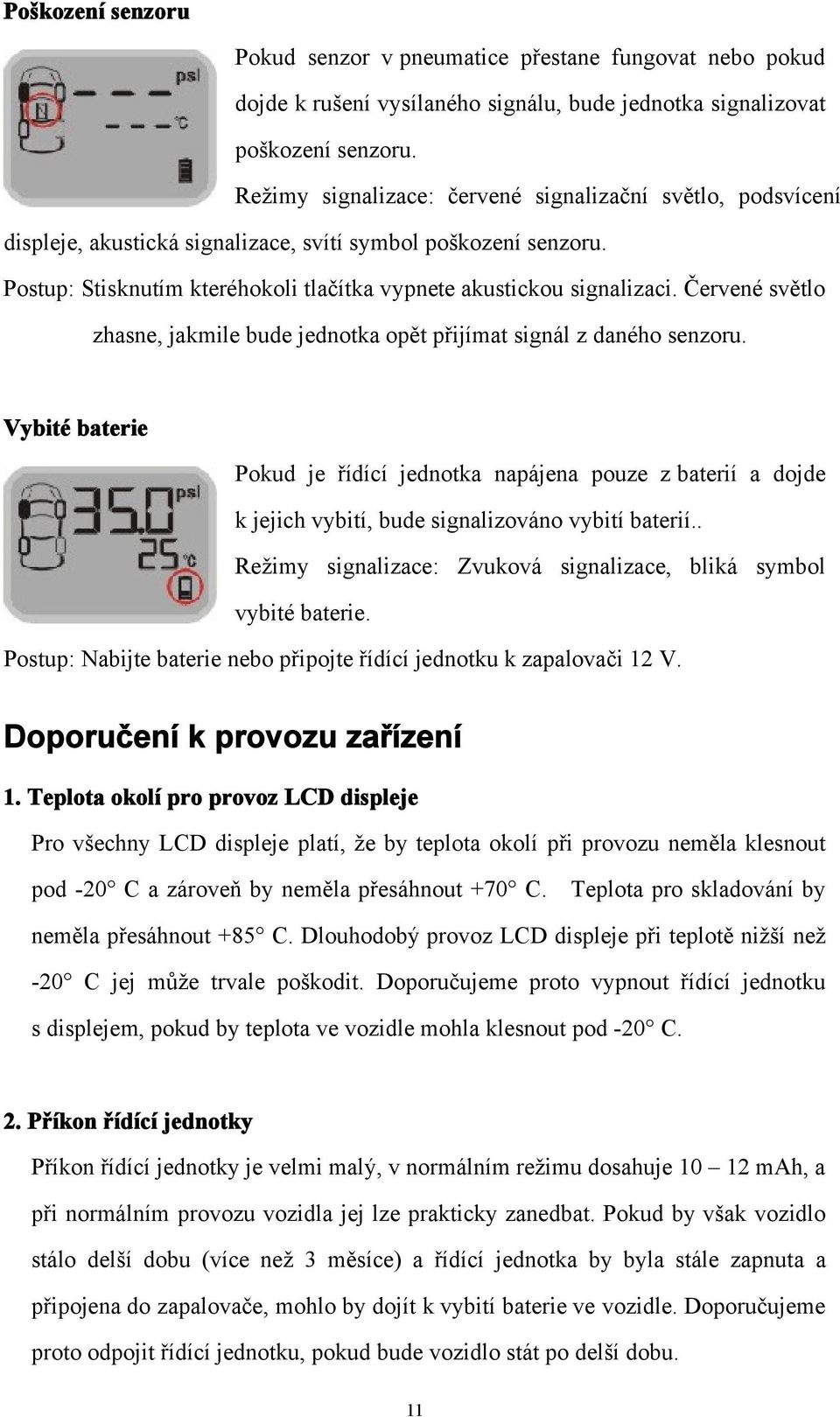 Červené světlo zhasne, jakmile bude jednotka opět přijímat signál z daného senzoru.