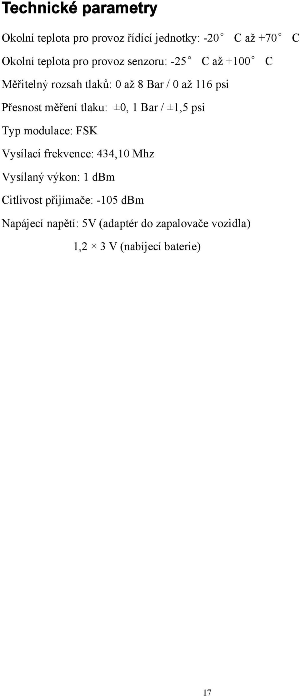 tlaku: ±0, 1 Bar / ±1,5 psi Typ modulace: FSK Vysílací frekvence: 434,10 Mhz Vysílaný výkon: 1 dbm