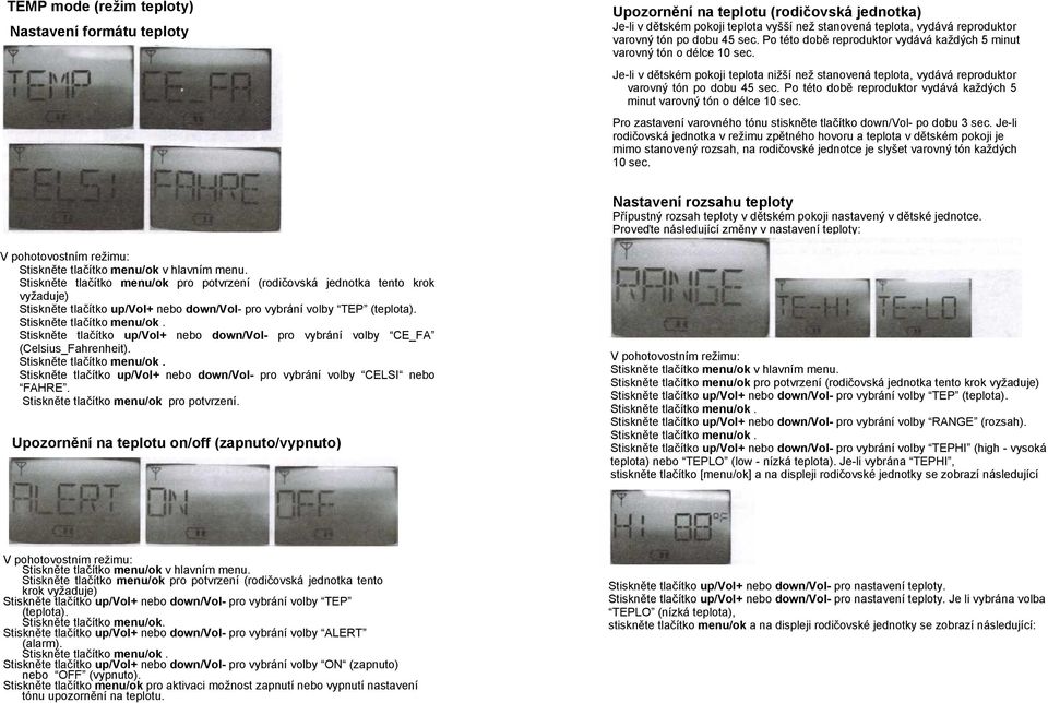 Po této době reproduktor vydává každých 5 minut varovný tón o délce 10 sec. Pro zastavení varovného tónu stiskněte tlačítko down/vol- po dobu 3 sec.