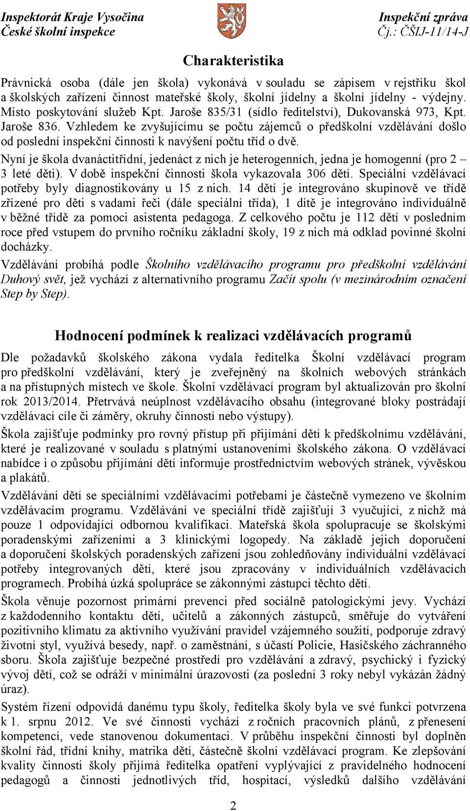 Vzhledem ke zvyšujícímu se počtu zájemců o předškolní vzdělávání došlo od poslední inspekční činnosti k navýšení počtu tříd o dvě.