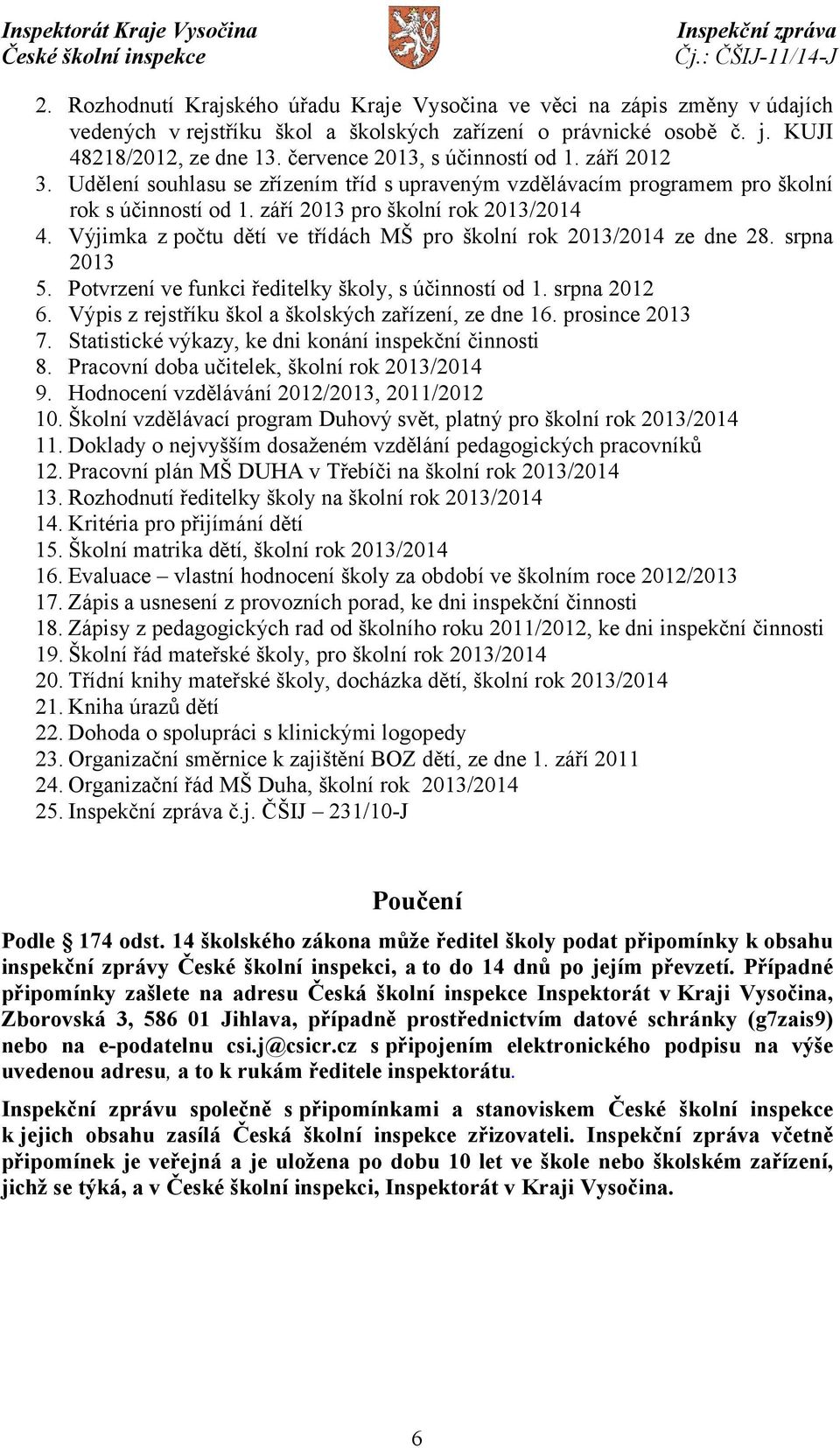 Výjimka z počtu dětí ve třídách MŠ pro školní rok 2013/2014 ze dne 28. srpna 2013 5. Potvrzení ve funkci ředitelky školy, s účinností od 1. srpna 2012 6.