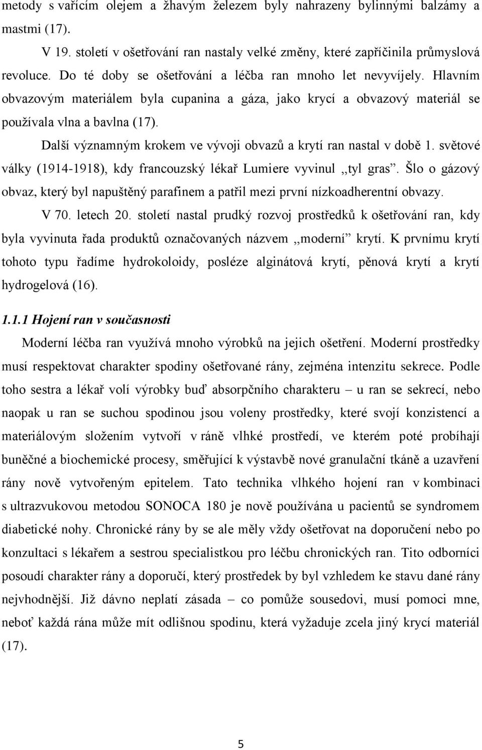 Další významným krokem ve vývoji obvazů a krytí ran nastal v době 1. světové války (1914-1918), kdy francouzský lékař Lumiere vyvinul,,tyl gras.