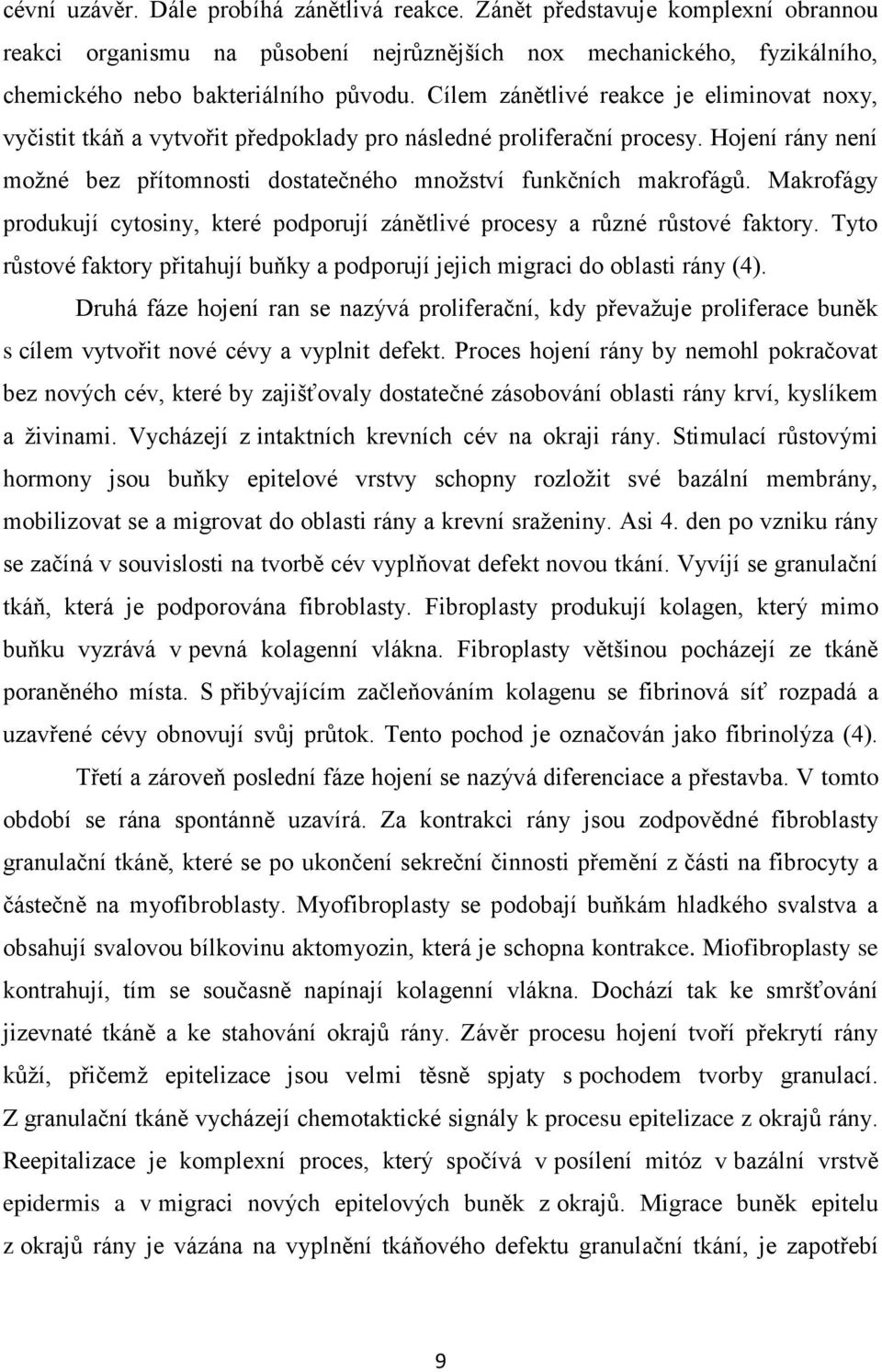 Makrofágy produkují cytosiny, které podporují zánětlivé procesy a různé růstové faktory. Tyto růstové faktory přitahují buňky a podporují jejich migraci do oblasti rány (4).