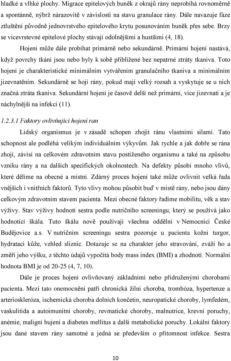 Hojení můţe dále probíhat primárně nebo sekundárně. Primární hojení nastává, kdyţ povrchy tkání jsou nebo byly k sobě přiblíţené bez nepatrné ztráty tkaniva.