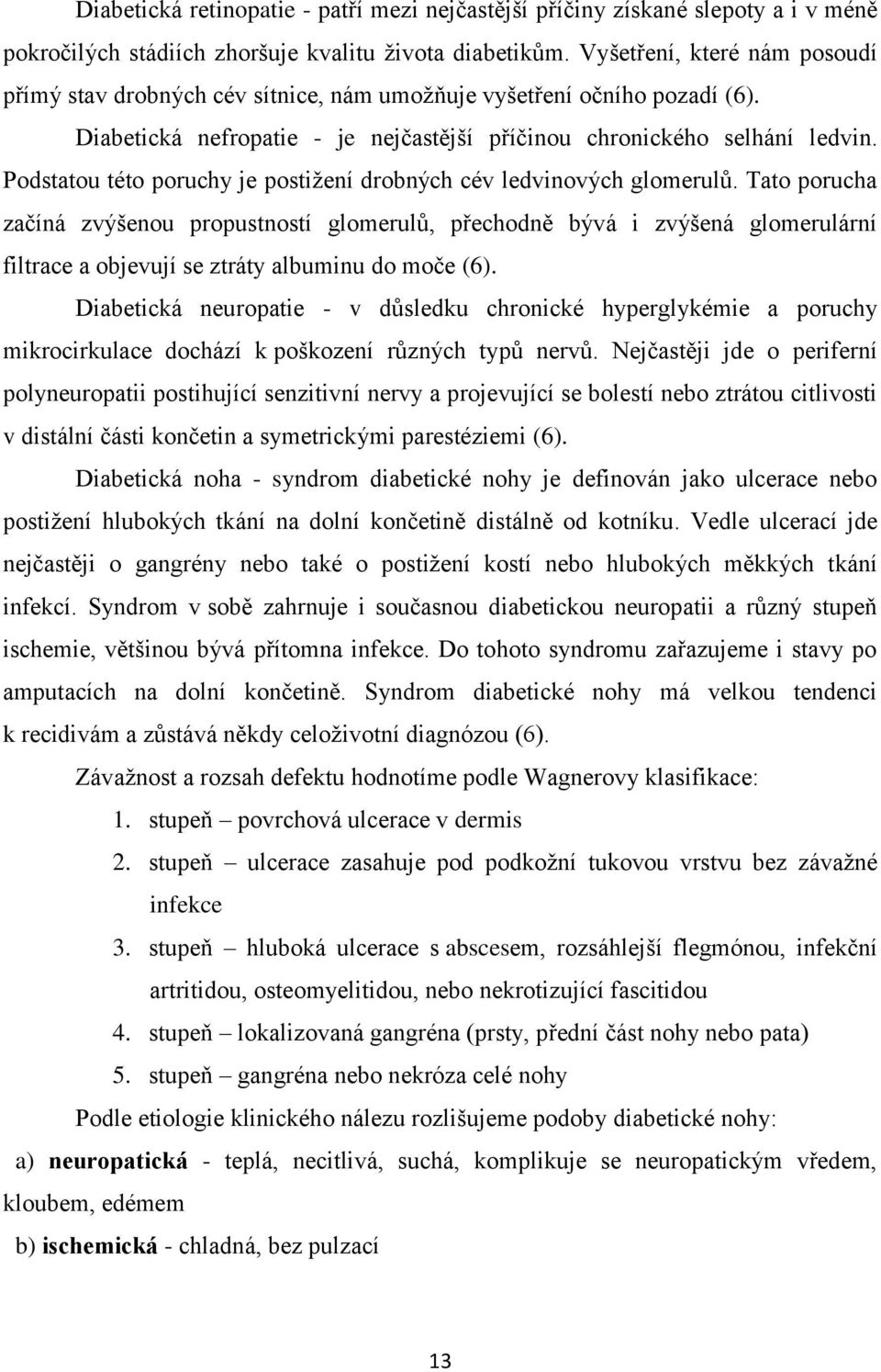 Podstatou této poruchy je postiţení drobných cév ledvinových glomerulů.