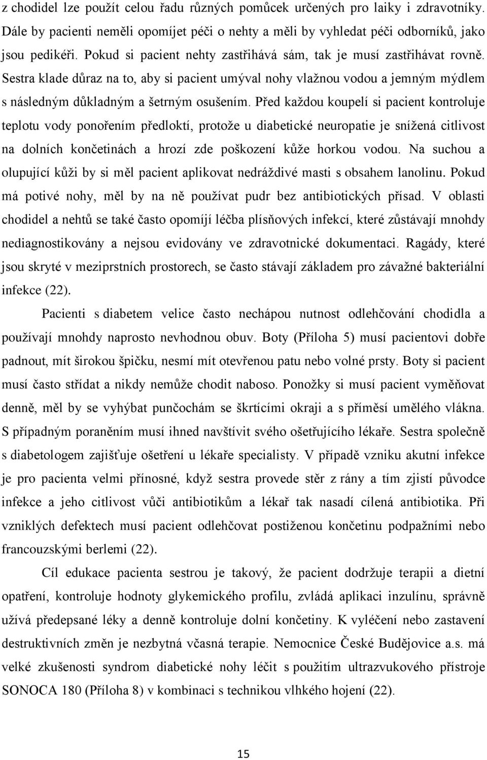 Před kaţdou koupelí si pacient kontroluje teplotu vody ponořením předloktí, protoţe u diabetické neuropatie je sníţená citlivost na dolních končetinách a hrozí zde poškození kůţe horkou vodou.