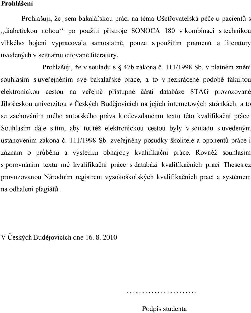 v platném znění souhlasím s uveřejněním své bakalářské práce, a to v nezkrácené podobě fakultou elektronickou cestou na veřejně přístupné části databáze STAG provozované Jihočeskou univerzitou v