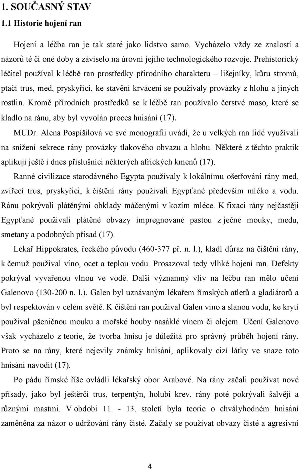 Kromě přírodních prostředků se k léčbě ran pouţívalo čerstvé maso, které se kladlo na ránu, aby byl vyvolán proces hnisání (17). MUDr.