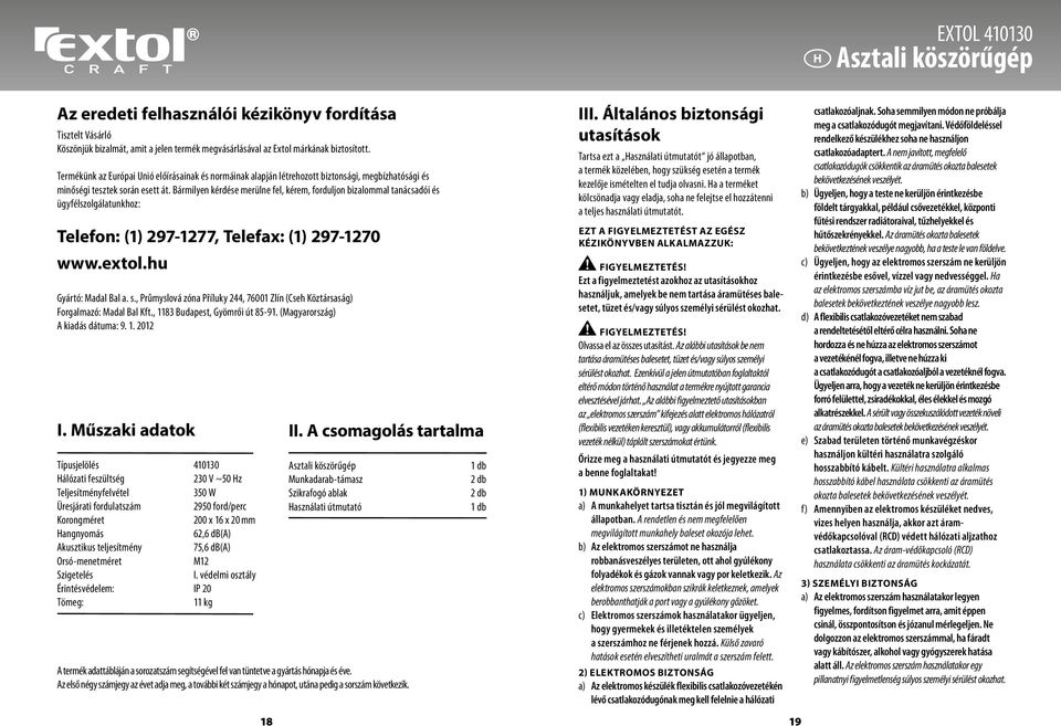 Bármilyen kérdése merülne fel, kérem, forduljon bizalommal tanácsadói és ügyfélszolgálatunkhoz: Telefon: (1) 297-1277, Telefax: (1) 297-1270 www.extol.hu Gyártó: Madal Bal a. s.