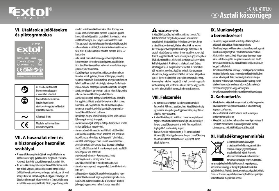 A használat elvei és a biztonságos használat szabályai A használt korong átmérőjének meg kell felelnie az asztali köszörűgép gyártója által megadott értéknek.