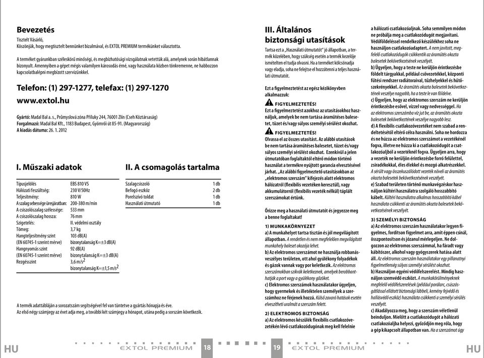 Amennyiben a gépet mégis valamilyen károsodás érné, vagy használata közben tönkremenne, ne habbozzon kapcsolatbalépni megbízott szervizünkkel. Telefon: (1) 297-1277, telefax: (1) 297-1270 www.extol.