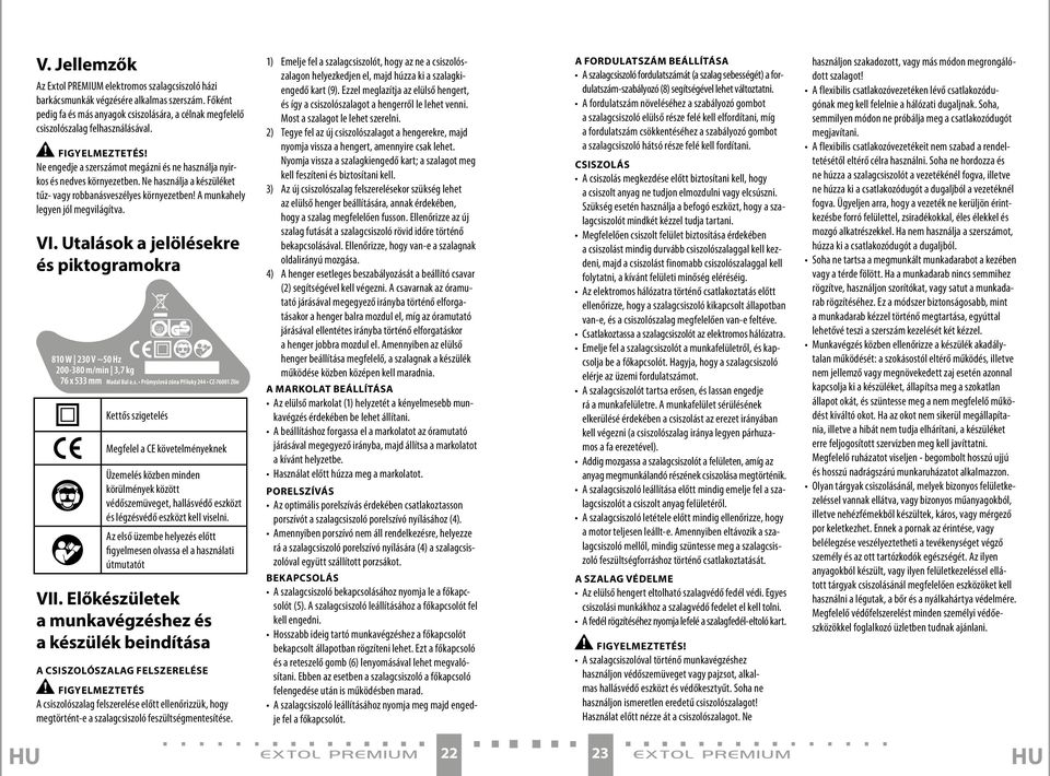 VI. Utalások a jelölésekre és piktogramokra Kettős szigetelés Megfelel a CE követelményeknek Üzemelés közben minden körülmények között védőszemüveget, hallásvédő eszközt és légzésvédő eszközt kell