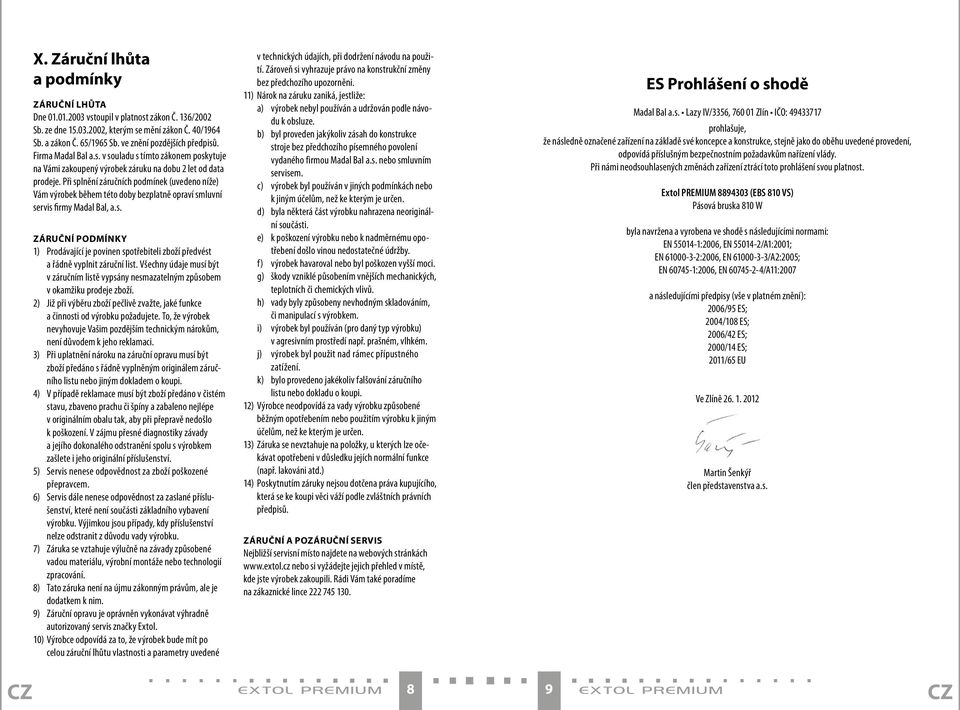 Při splnění záručních podmínek (uvedeno níže) Vám výrobek během této doby bezplatně opraví smluvní servis firmy Madal Bal, a.s. ZÁRUČNÍ PODMÍNKY 1) Prodávající je povinen spotřebiteli zboží předvést a řádně vyplnit záruční list.