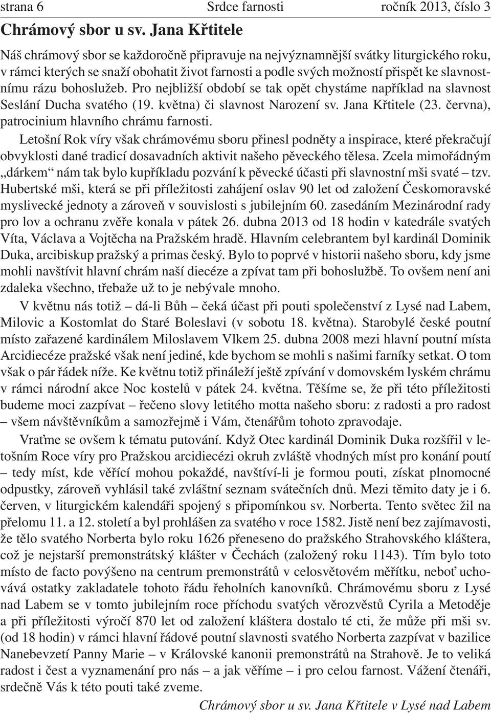 rázu bohoslužeb. Pro nejbližší období se tak opět chystáme například na slavnost Seslání Ducha svatého (19. května) či slavnost Narození sv. Jana Křtitele (23.