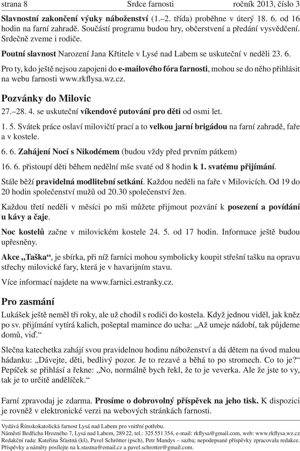 Pro ty, kdo ještě nejsou zapojeni do e-mailového fóra farnosti, mohou se do něho přihlásit na webu farnosti www.rkflysa.wz.cz. Pozvánky do Milovic 27. 28. 4.