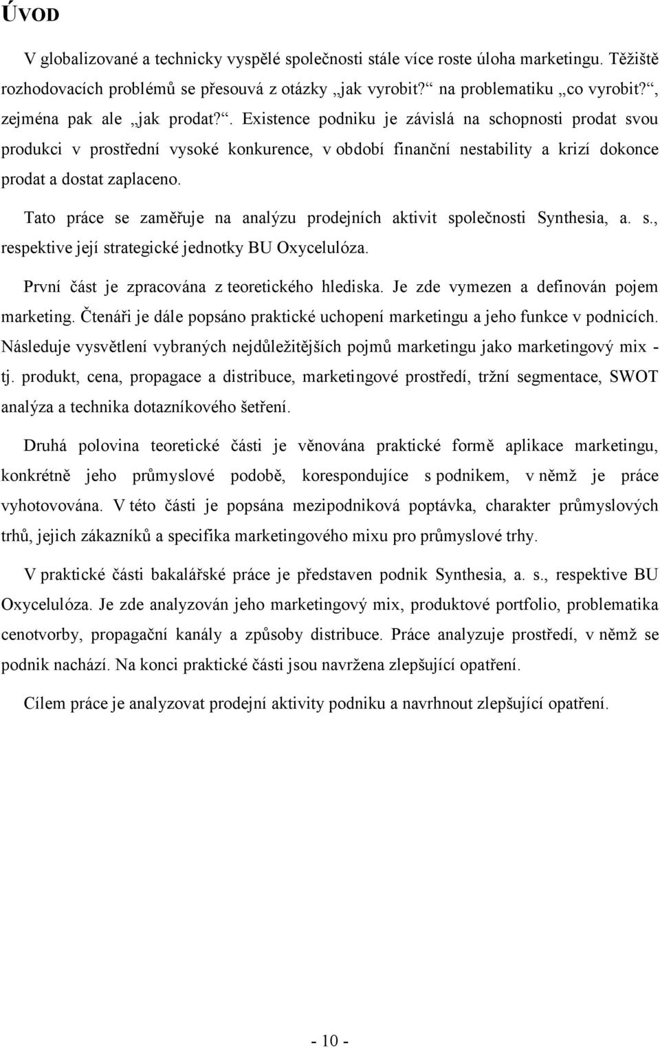 Tato práce se zaměřuje na analýzu prodejních aktivit společnosti Synthesia, a. s., respektive její strategické jednotky BU Oxycelulóza. První část je zpracována z teoretického hlediska.