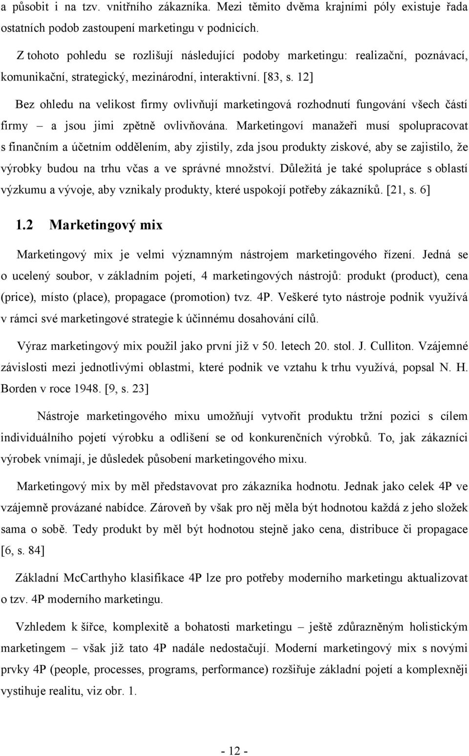 12] Bez ohledu na velikost firmy ovlivňují marketingová rozhodnutí fungování všech částí firmy a jsou jimi zpětně ovlivňována.