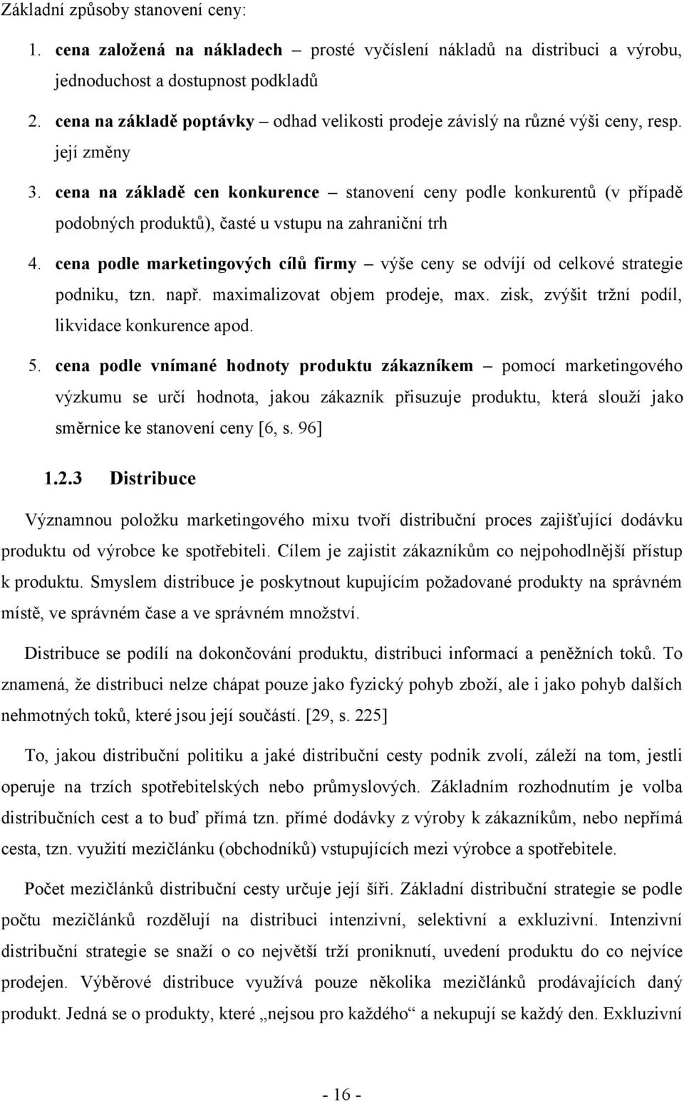 cena na základě cen konkurence stanovení ceny podle konkurentů (v případě podobných produktů), časté u vstupu na zahraniční trh 4.