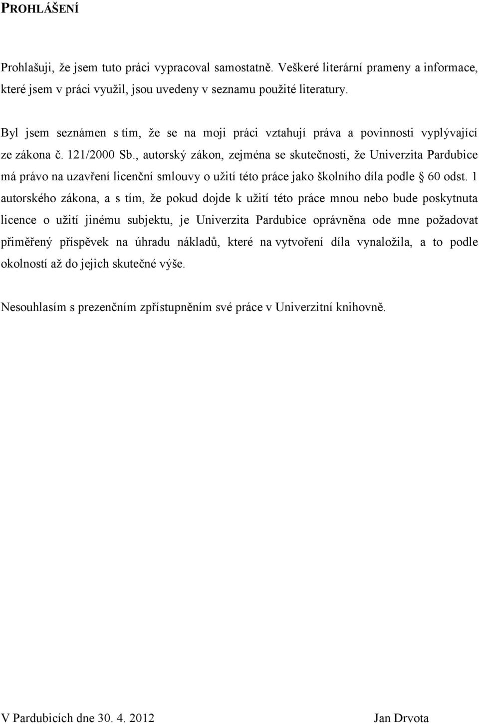 , autorský zákon, zejména se skutečností, že Univerzita Pardubice má právo na uzavření licenční smlouvy o užití této práce jako školního díla podle 60 odst.