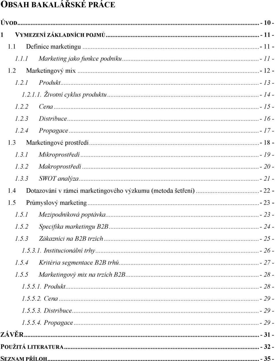 4 Dotazování v rámci marketingového výzkumu (metoda šetření)...- 22-1.5 Průmyslový marketing...- 23-1.5.1 Mezipodniková poptávka...- 23-1.5.2 Specifika marketingu B2B...- 24-1.5.3 Zákazníci na B2B trzích.