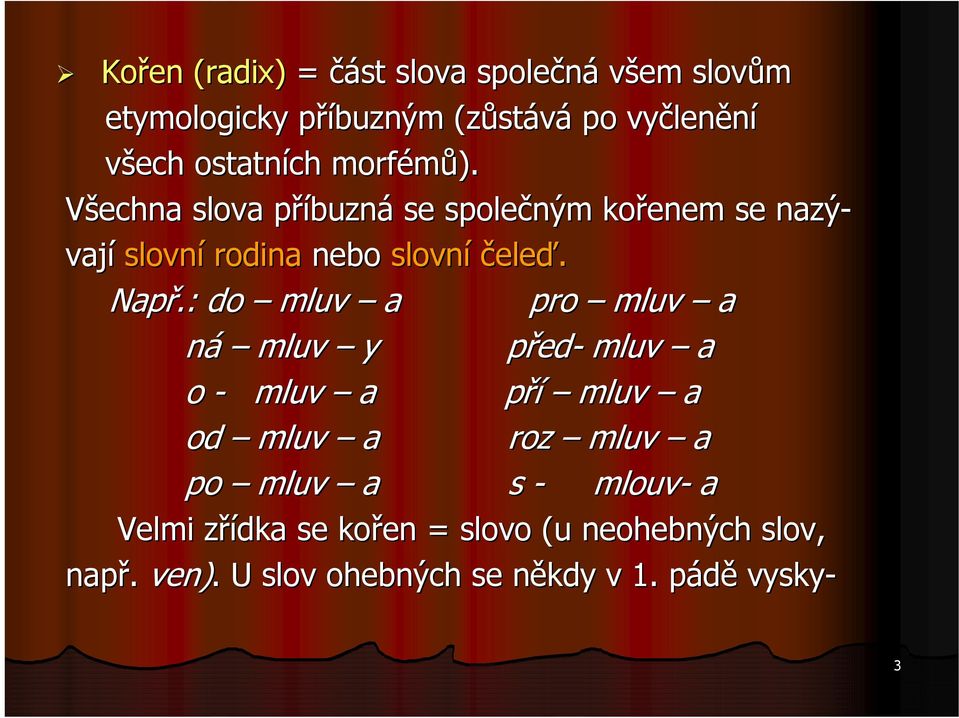 Např.: do mluv a pro mluv a ná mluv y předp ed- mluv a o - mluv a pří p mluv a od mluv a roz mluv a po mluv a s -