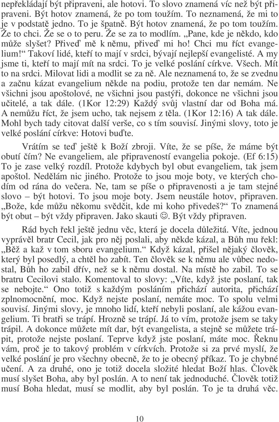 Takoví lidé, kteí to mají v srdci, bývají nejlepší evangelisté. A my jsme ti, kteí to mají mít na srdci. To je velké poslání církve. Všech. Mít to na srdci. Milovat lidi a modlit se za n.