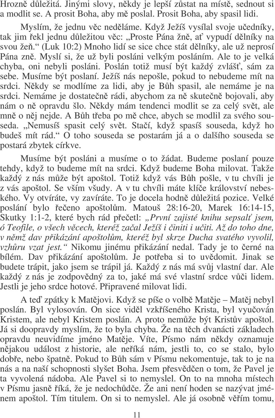 Myslí si, že už byli posláni velkým posláním. Ale to je velká chyba, oni nebyli posláni. Poslán totiž musí být každý zvláš, sám za sebe. Musíme být poslaní.