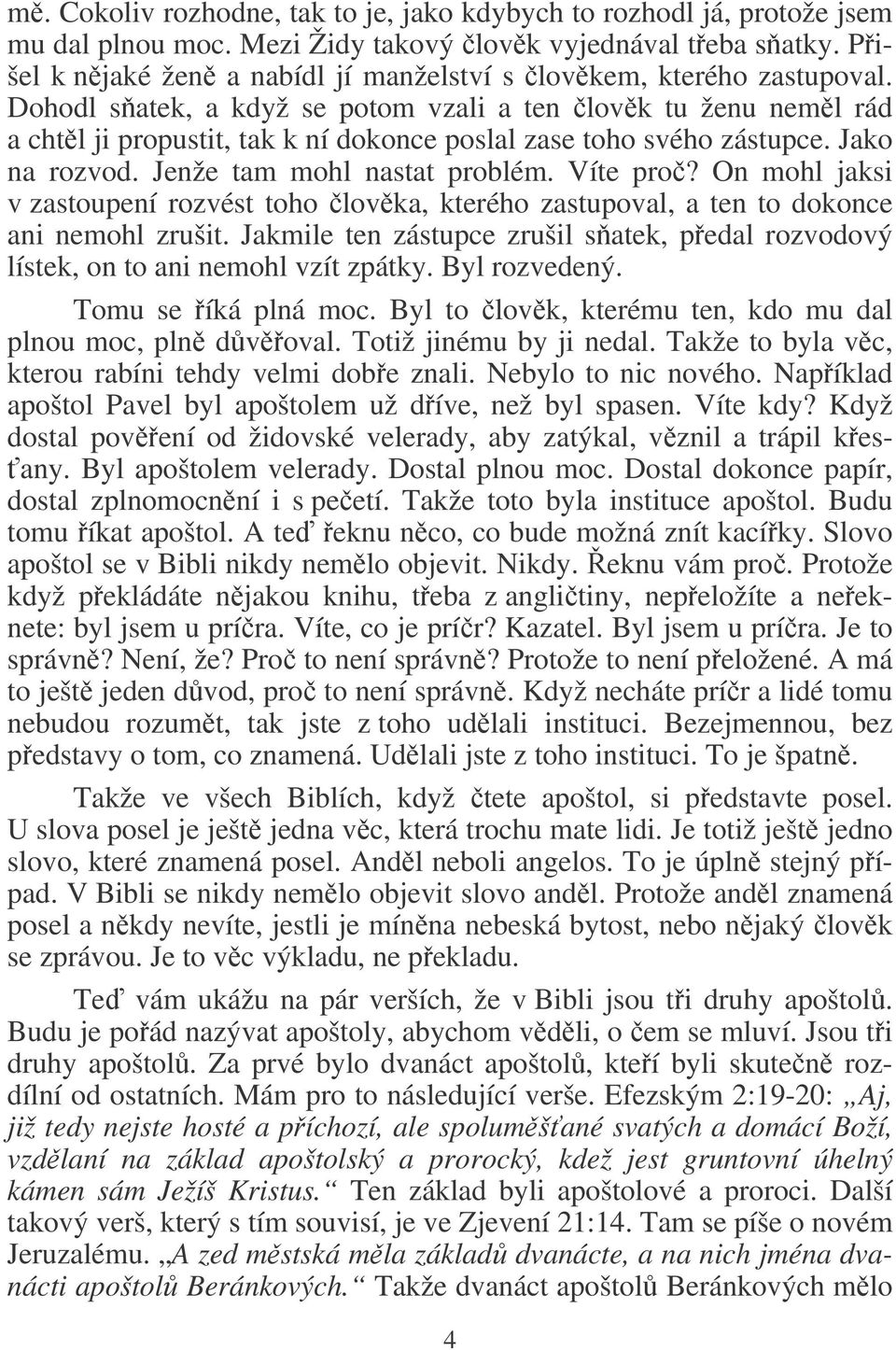 Dohodl satek, a když se potom vzali a ten lovk tu ženu neml rád a chtl ji propustit, tak k ní dokonce poslal zase toho svého zástupce. Jako na rozvod. Jenže tam mohl nastat problém. Víte pro?