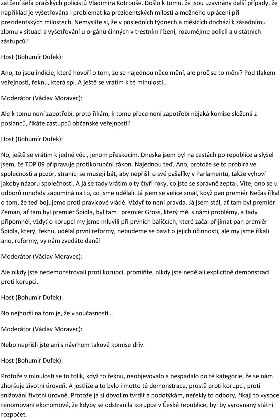 Nemyslíte si, že v posledních týdnech a měsících dochází k zásadnímu zlomu v situaci a vyšetřování u orgánů činných v trestním řízení, rozumějme policii a u státních zástupců?