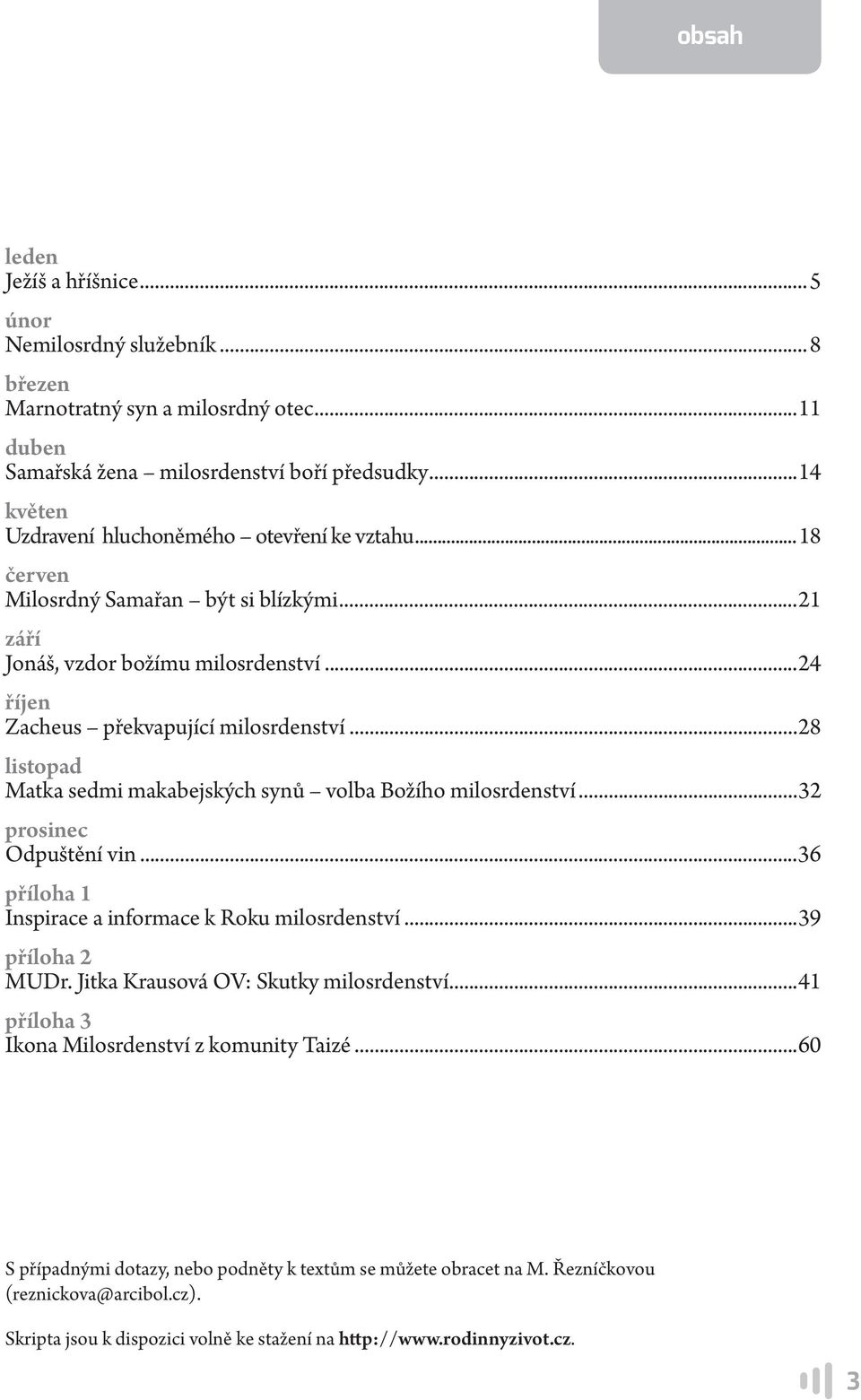 ..28 listopad Matka sedmi makabejských synů volba Božího milosrdenství...32 prosinec Odpuštění vin...36 příloha 1 Inspirace a informace k Roku milosrdenství...39 příloha 2 MUDr.