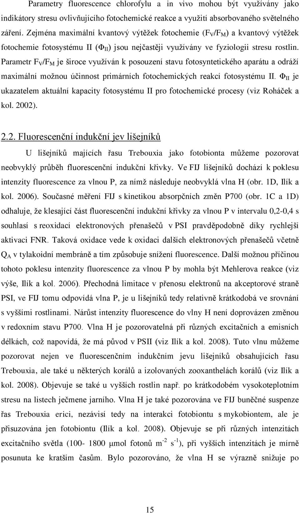 Parametr F V /F M je široce využíván k posouzení stavu fotosyntetického aparátu a odráží maximální možnou účinnost primárních fotochemických reakcí fotosystému II.