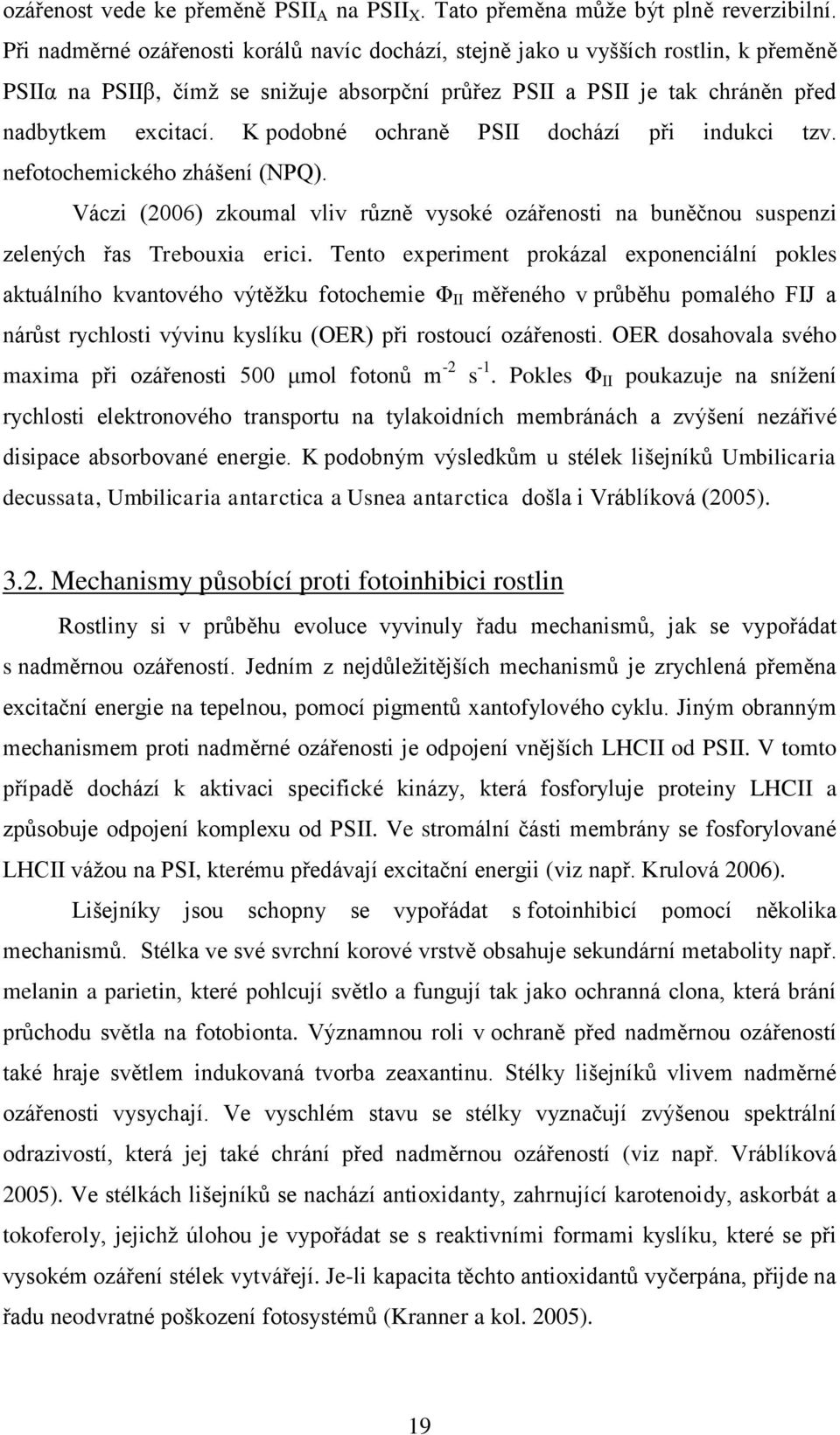 K podobné ochraně PSII dochází při indukci tzv. nefotochemického zhášení (NPQ). Váczi (2006) zkoumal vliv různě vysoké ozářenosti na buněčnou suspenzi zelených řas Trebouxia erici.