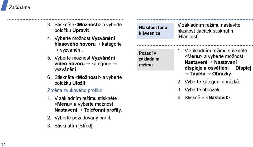 V základním režimu stiskněte <Menu> a vyberte možnost Nastavení Telefonní profily. 2. Vyberte požadovaný profil. 3. Stisknutím [Střed].