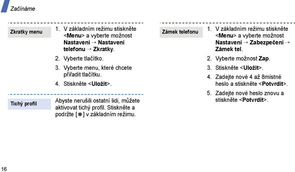 Abyste nerušili ostatní lidi, můžete aktivovat tichý profil. Stiskněte a podržte [ ] v základním režimu. Zámek telefonu 1.