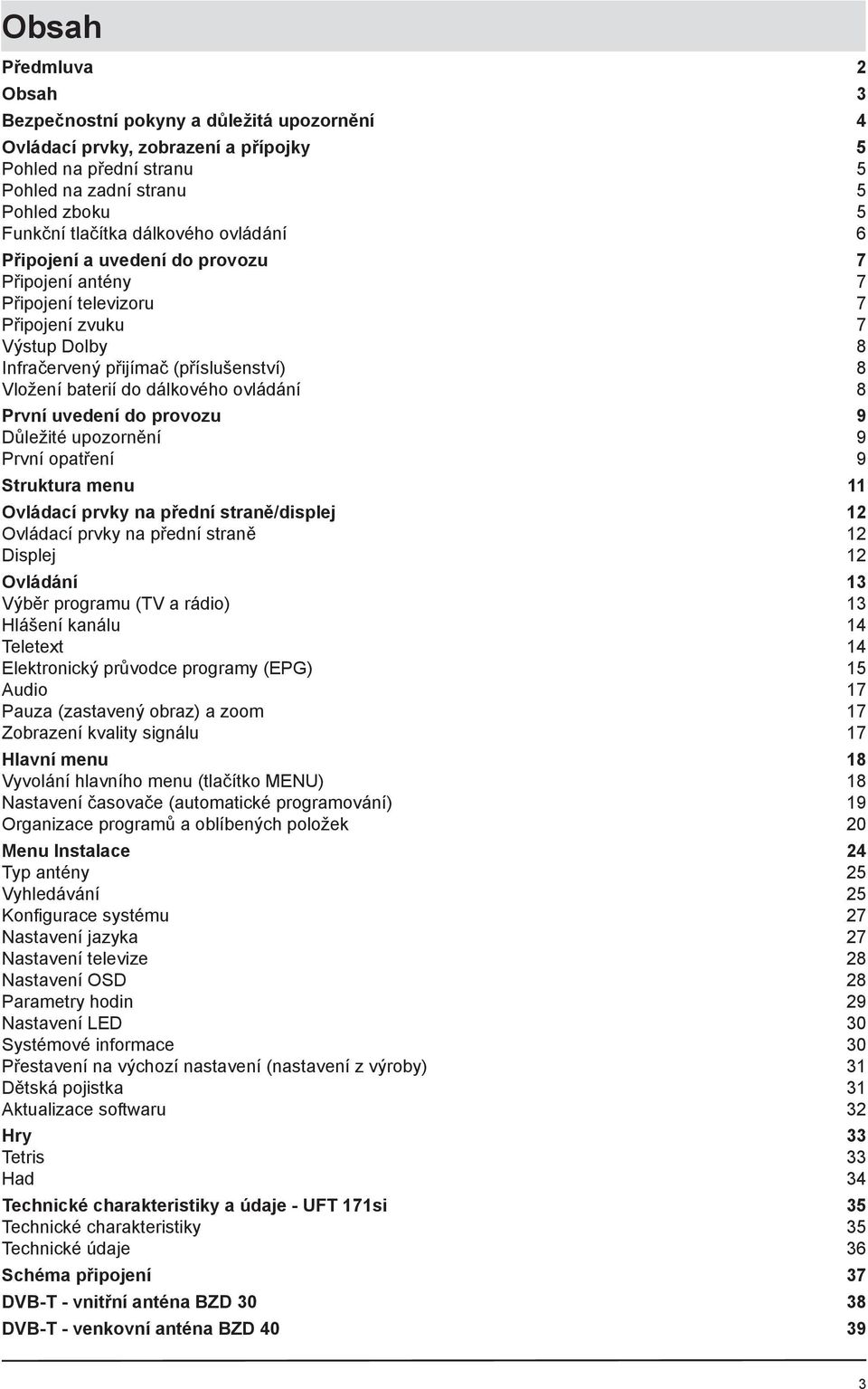 ovládání 8 První uvedení do provozu 9 Důležité upozornění 9 První opatření 9 Struktura menu 11 Ovládací prvky na přední straně/displej 12 Ovládací prvky na přední straně 12 Displej 12 Ovládání 13